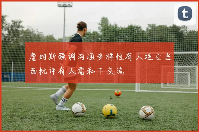 詹姆斯强调沟通多样性有人适合当面批评有人需私下交流