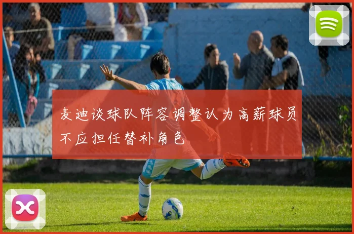 麦迪谈球队阵容调整认为高薪球员不应担任替补角色