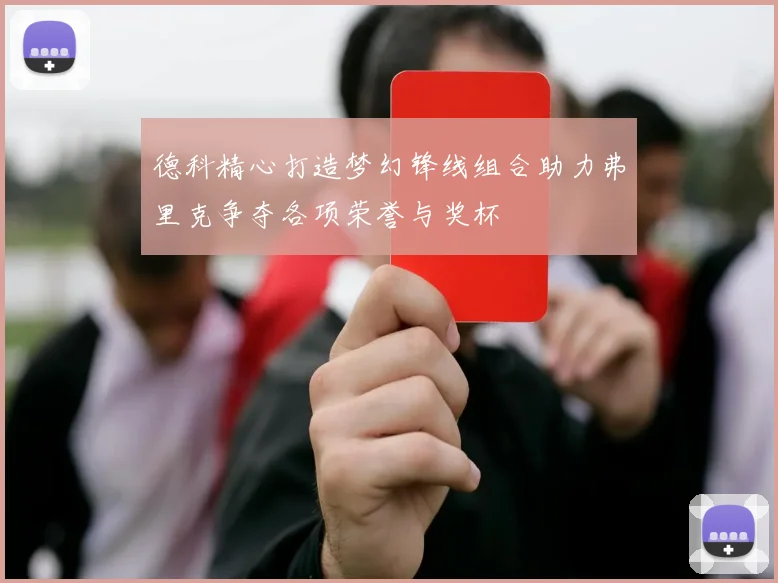 德科精心打造梦幻锋线组合助力弗里克争夺各项荣誉与奖杯