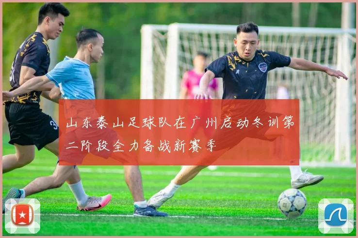山东泰山足球队在广州启动冬训第二阶段全力备战新赛季